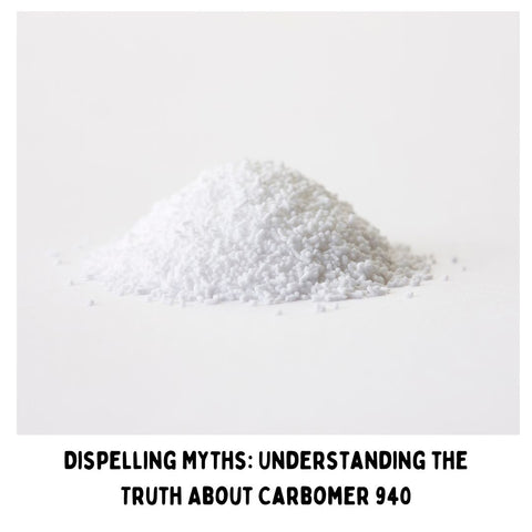 Dispelling Myths: Understanding the Truth About Carbomer 940