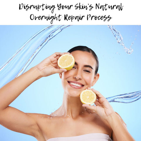 Disrupting Your Skin’s Natural Overnight Repair Process