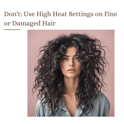 Don't: Use High Heat Settings on Fine or Damaged Hair
