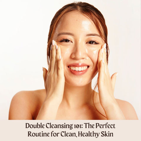 Double Cleansing 101: The Perfect Routine for Clean, Healthy Skin