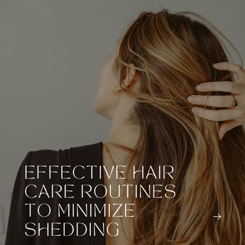 Effective Hair Care Routines to Minimize Shedding