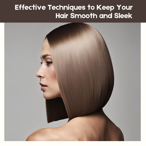 Effective Techniques to Keep Your Hair Smooth and Sleek
