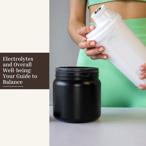 Electrolytes and Overall Well-being: Your Guide to Balance