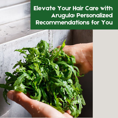 Elevate Your Hair Care with Arugula: Personalized Recommendations for You