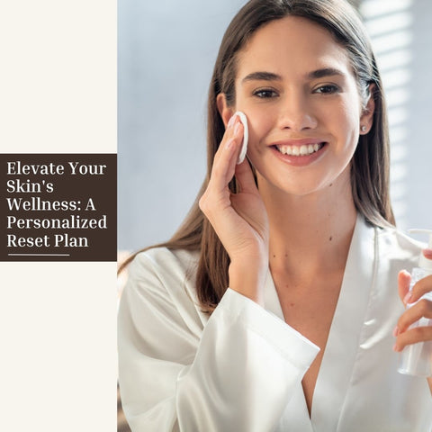 Elevate Your Skin's Wellness: A Personalized Reset Plan