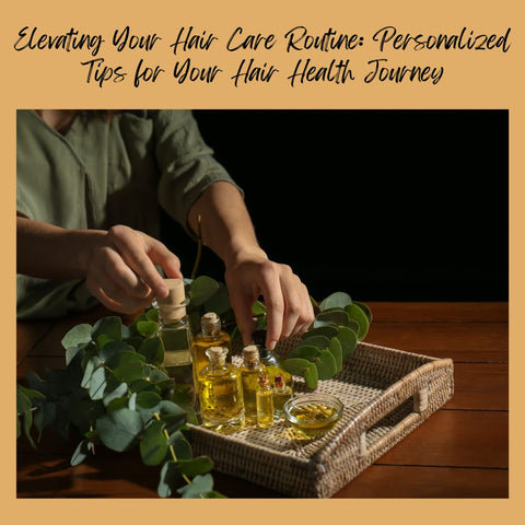 Elevating Your Hair Care Routine: Personalized Tips for Your Hair Health Journey