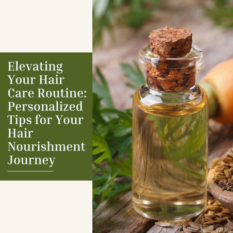Elevating Your Hair Care Routine: Personalized Tips for Your Hair Nourishment Journey