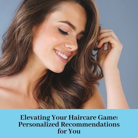 Elevating Your Haircare Game: Personalized Recommendations for You
