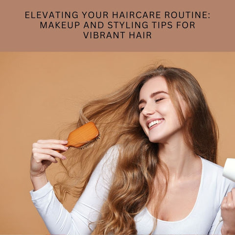 Elevating Your Haircare Routine: Makeup and Styling Tips for Vibrant Hair