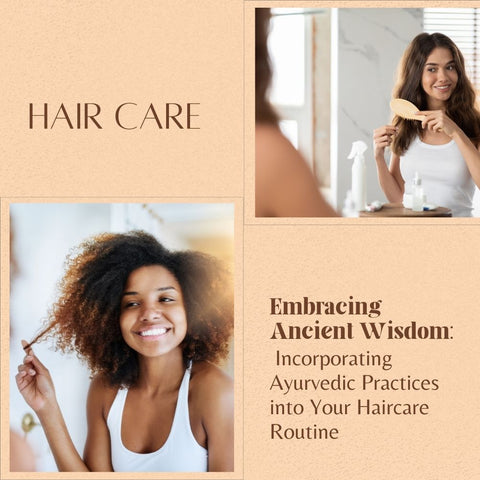 Embracing Ancient Wisdom: Incorporating Ayurvedic Practices into Your Haircare Routine