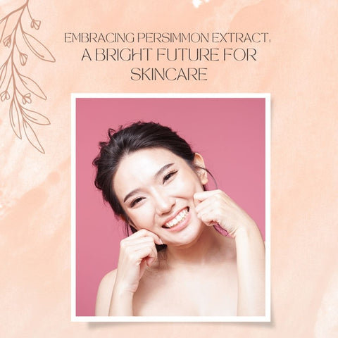 Embracing Persimmon Extract: A Bright Future for Skincare