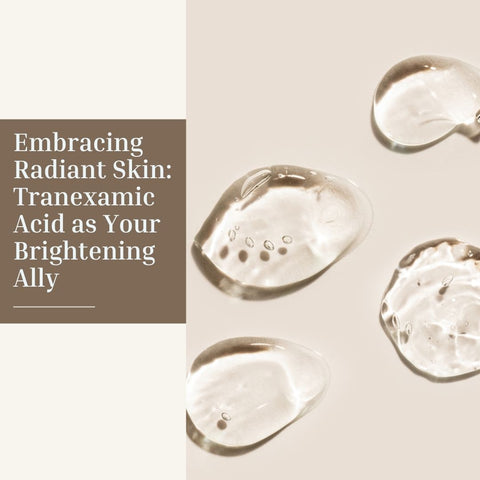 Embracing Radiant Skin: Tranexamic Acid as Your Brightening Ally