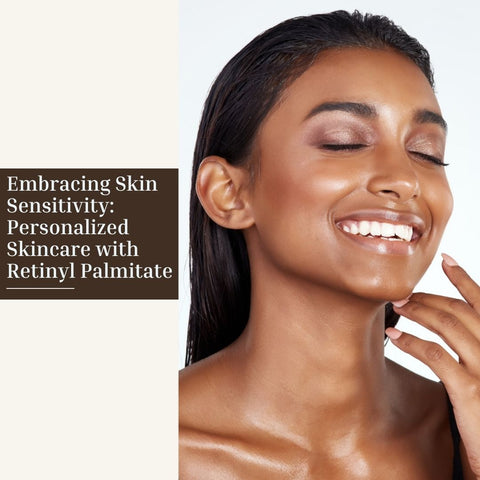 Embracing Skin Sensitivity: Personalized Skincare with Retinyl Palmitate