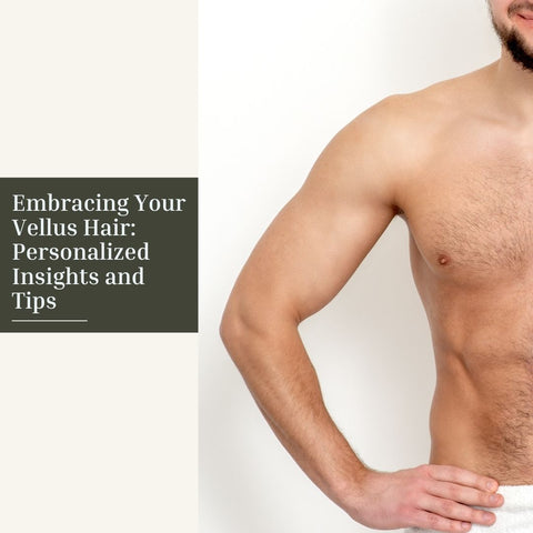 Embracing Your Vellus Hair: Personalized Insights and Tips