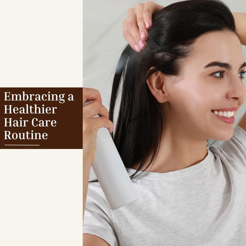 Embracing a Healthier Hair Care Routine