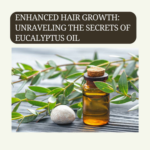 Enhanced Hair Growth: Unraveling the Secrets of Eucalyptus Oil