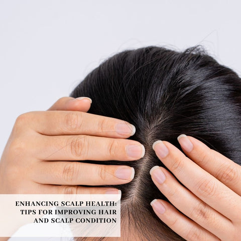 Enhancing Scalp Health: Tips for Improving Hair and Scalp Condition