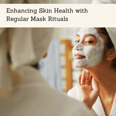 Enhancing Skin Health with Regular Mask Rituals