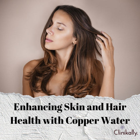 Enhancing Skin and Hair Health with Copper Water