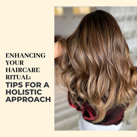 Enhancing Your Haircare Ritual: Tips for a Holistic Approach