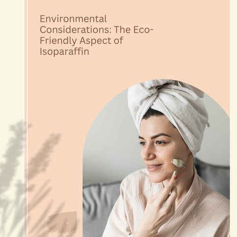 Environmental Considerations: The Eco-Friendly Aspect of Isoparaffin