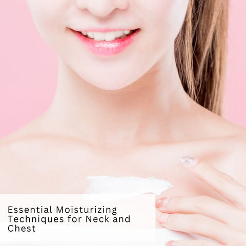 Essential Moisturizing Techniques for Neck and Chest