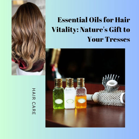 Essential Oils for Hair Vitality: Nature's Gift to Your Tresses