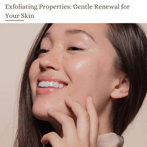 Exfoliating Properties: Gentle Renewal for Your Skin