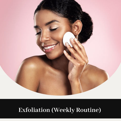 Exfoliation (Weekly Routine)