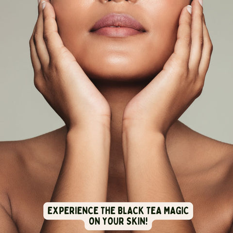 Experience the Black Tea Magic on Your Skin!