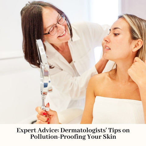Expert Advice: Dermatologists' Tips on Pollution-Proofing Your Skin