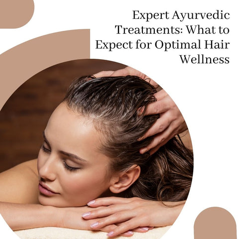 Expert Ayurvedic Treatments: What to Expect for Optimal Hair Wellness