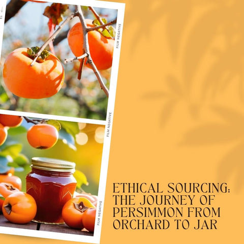 Ethical Sourcing: The Journey of Persimmon from Orchard to Jar