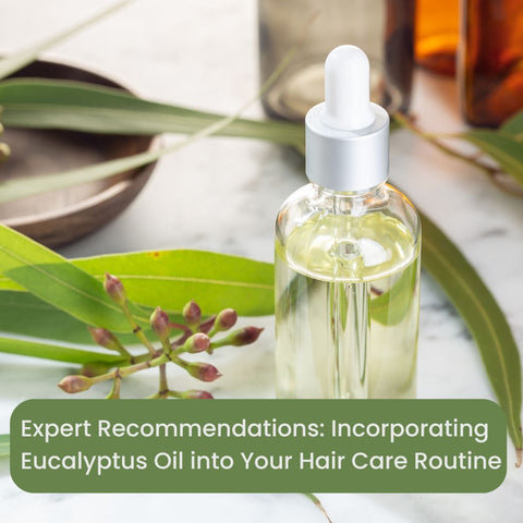 Expert Recommendations: Incorporating Eucalyptus Oil into Your Hair Care Routine