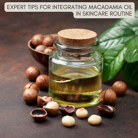 Expert Tips for Integrating Macadamia Oil in Skincare Routine