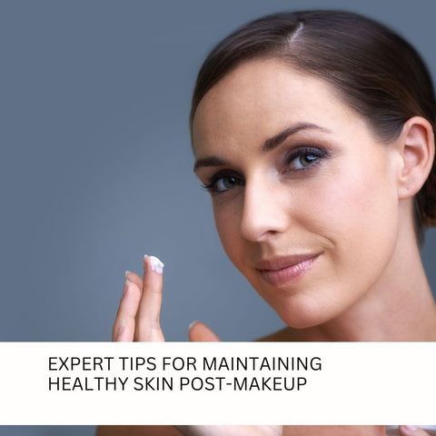 Expert Tips for Maintaining Healthy Skin Post-Makeup