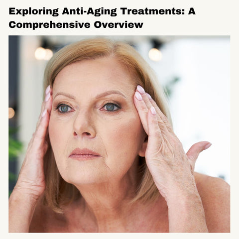 Exploring Anti-Aging Treatments: A Comprehensive Overview