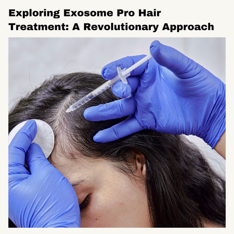 Exploring Exosome Pro Hair Treatment: A Revolutionary Approach