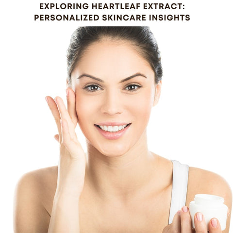 Exploring Heartleaf Extract: Personalized Skincare Insights