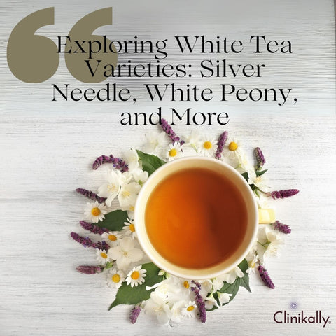 Exploring White Tea Varieties: Silver Needle, White Peony, and More