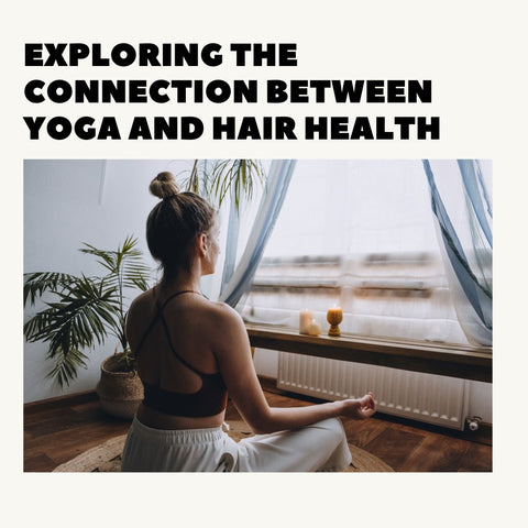 Exploring the Connection Between Yoga and Hair Health