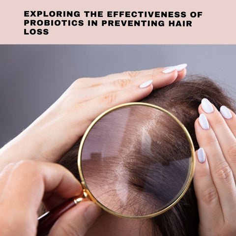 Exploring the Effectiveness of Probiotics in Preventing Hair Loss