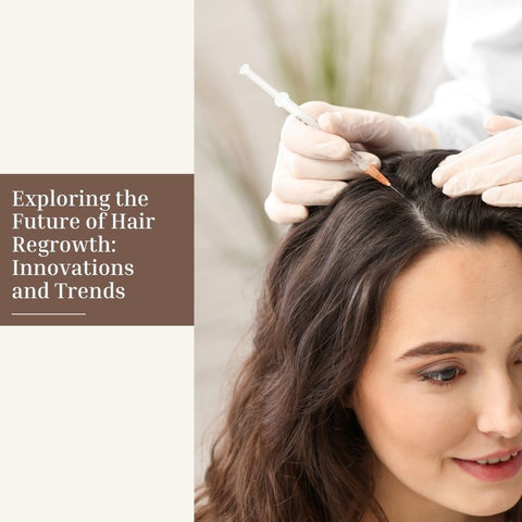 Exploring the Future of Hair Regrowth: Innovations and Trends