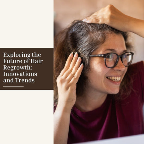 Exploring the Future of Hair Regrowth: Innovations and Trends
