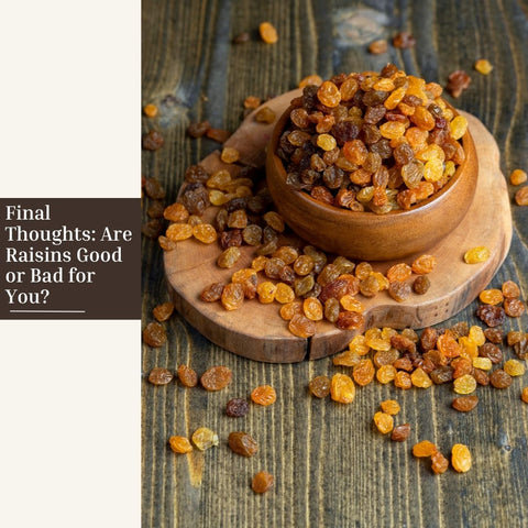 Final Thoughts: Are Raisins Good or Bad for You?