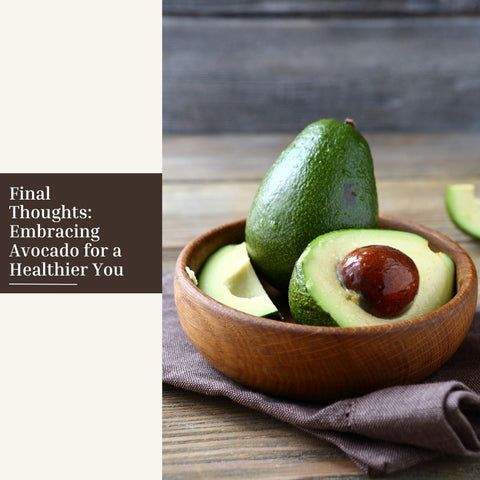 Final Thoughts: Embracing Avocado for a Healthier You