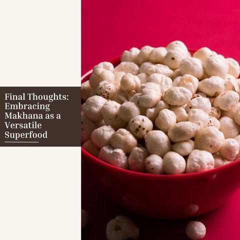 Final Thoughts: Embracing Makhana as a Versatile Superfood
