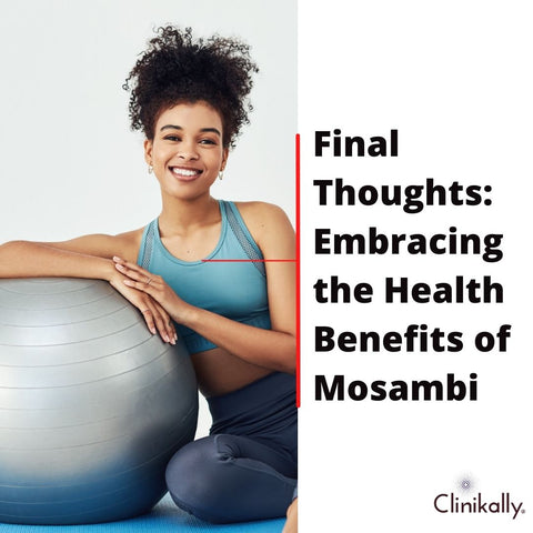 Final Thoughts: Embracing the Health Benefits of Mosambi