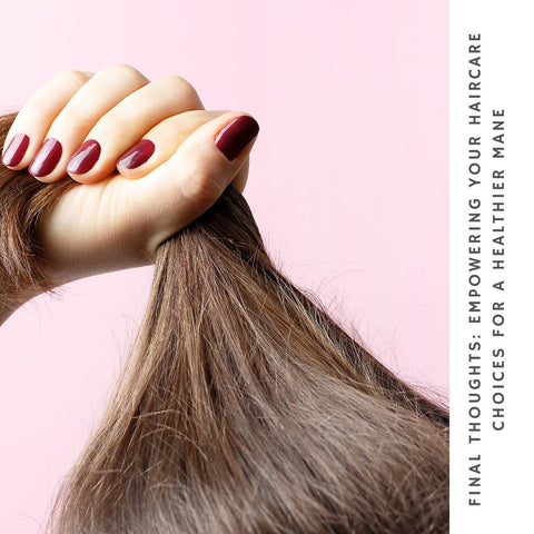 Final Thoughts: Empowering Your Haircare Choices for a Healthier Mane