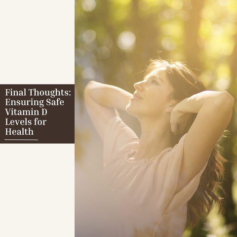 Final Thoughts: Ensuring Safe Vitamin D Levels for Health